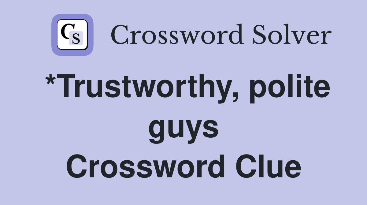 *Trustworthy, polite guys Crossword Clue
