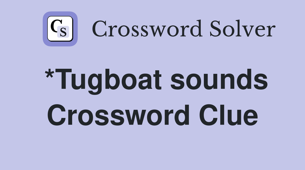*Tugboat sounds Crossword Clue