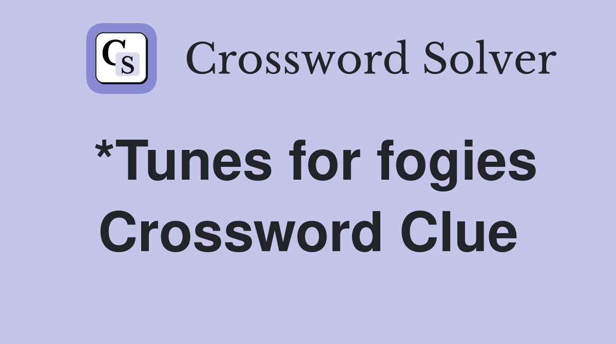 *Tunes for fogies Crossword Clue