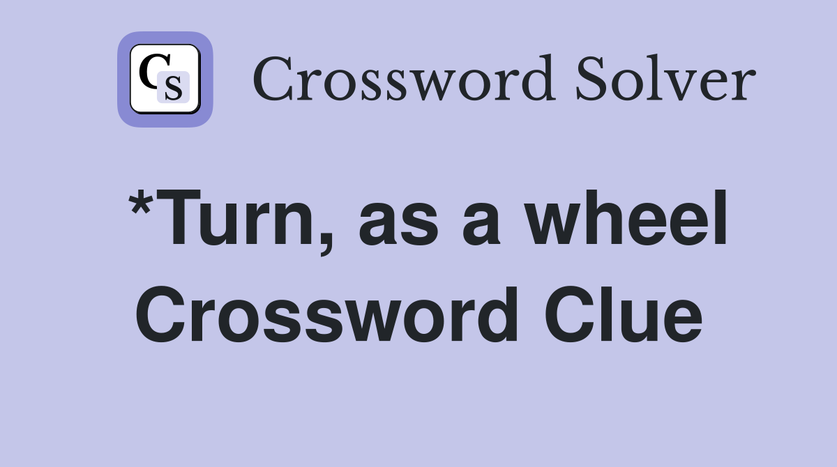 *Turn, as a wheel Crossword Clue