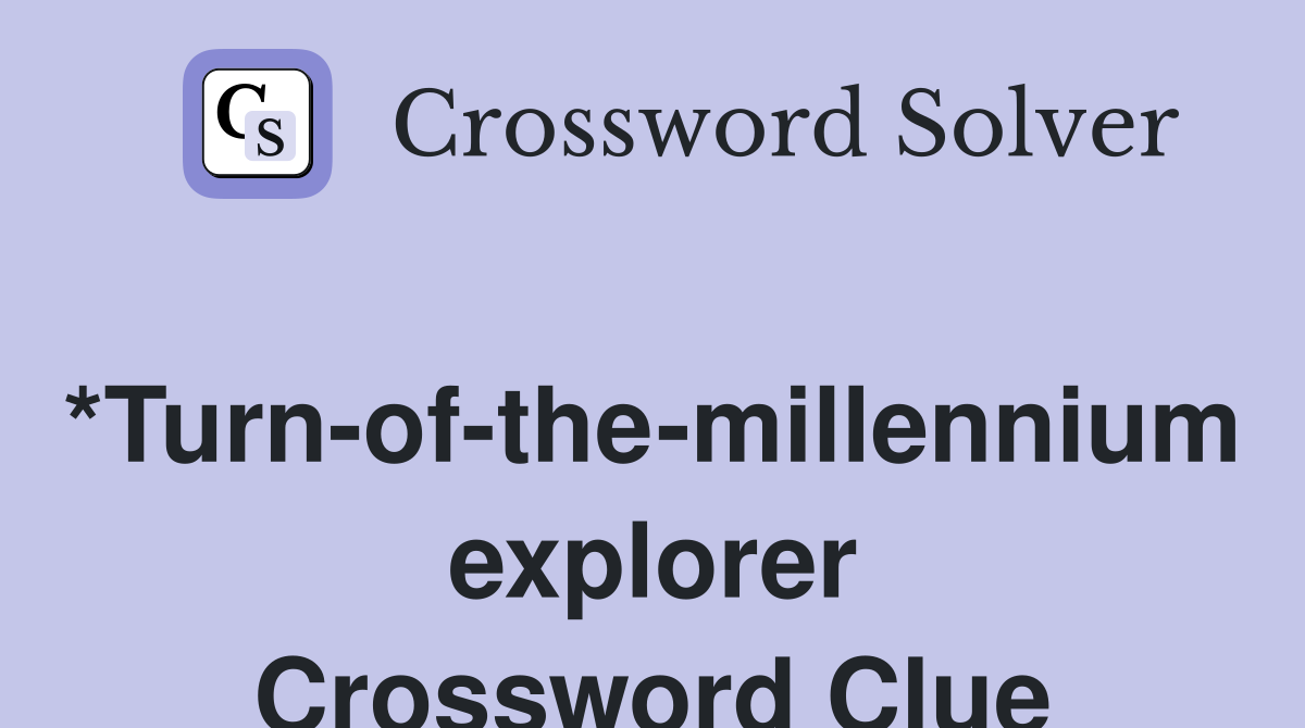*Turn-of-the-millennium explorer Crossword Clue