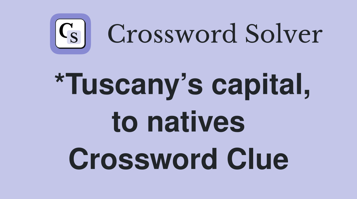 *Tuscany’s capital, to natives Crossword Clue