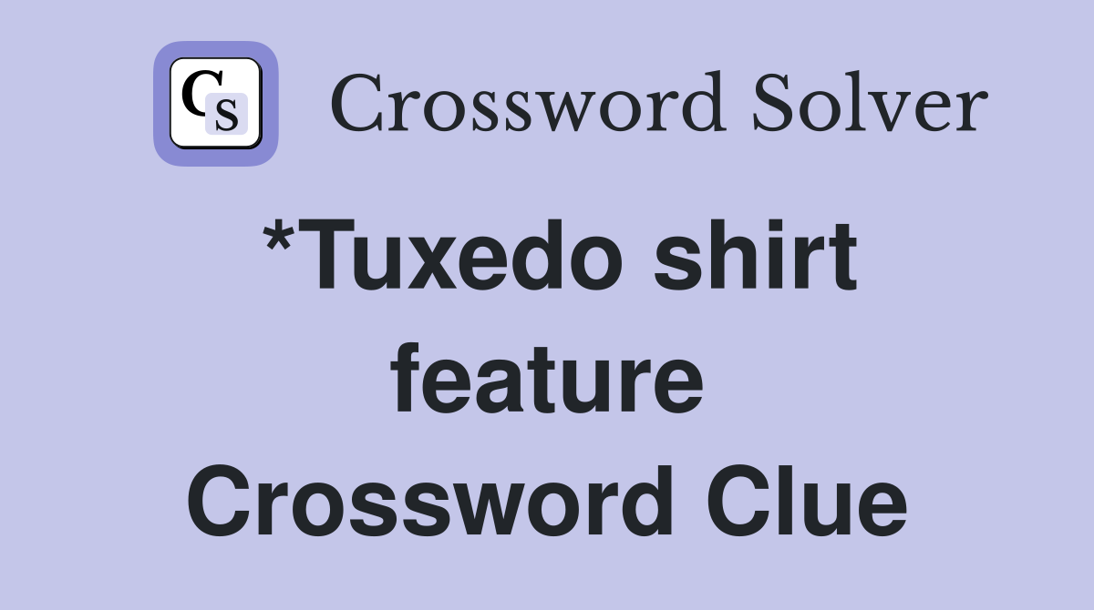 *Tuxedo shirt feature Crossword Clue