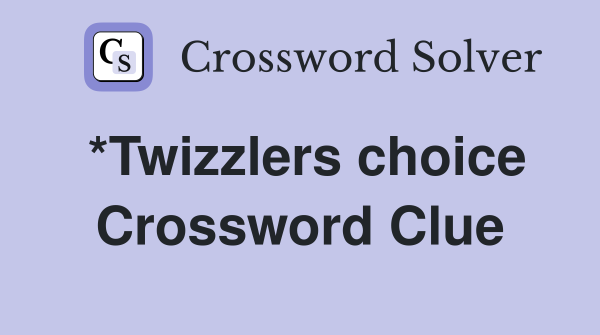 *Twizzlers choice Crossword Clue