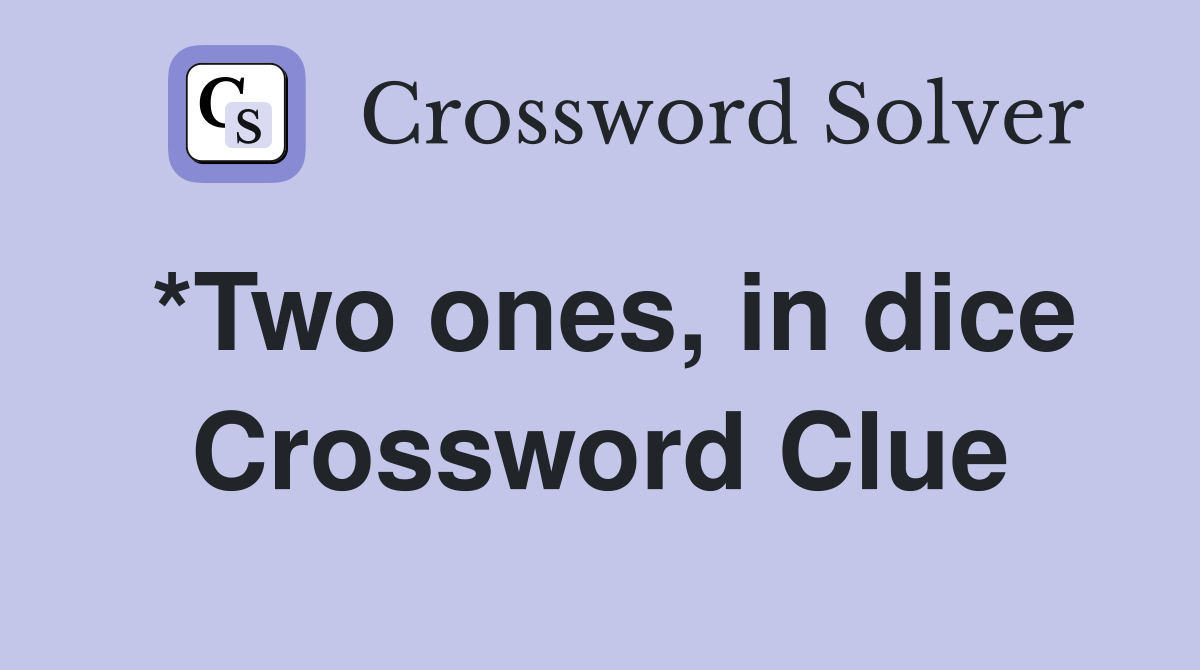 *Two ones, in dice Crossword Clue
