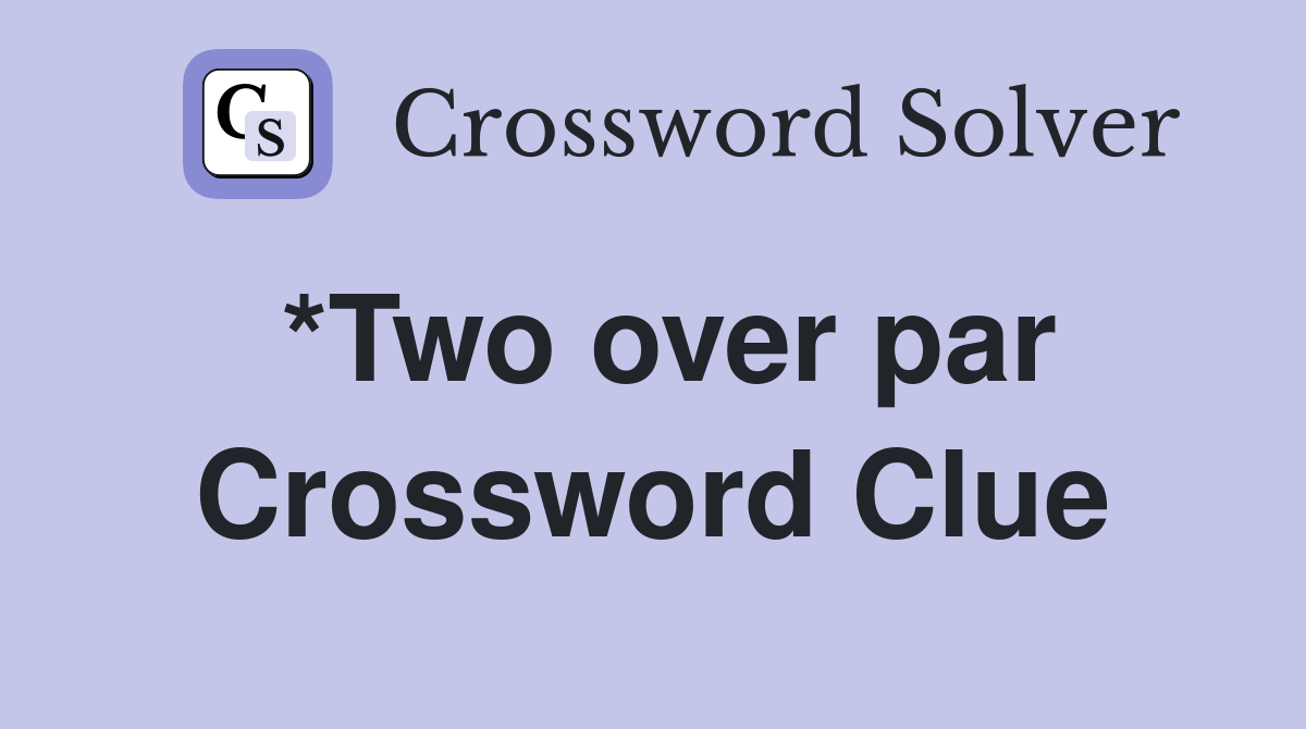 *Two over par Crossword Clue