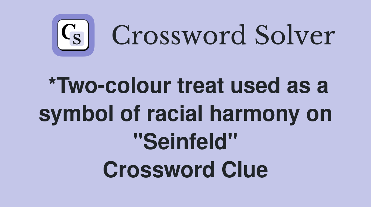 *Two-colour treat used as a symbol of racial harmony on "Seinfeld" Crossword Clue