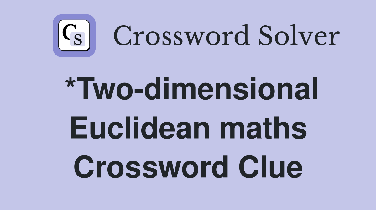 *Two-dimensional Euclidean maths Crossword Clue