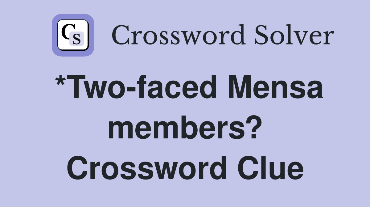 *Two-faced Mensa members? Crossword Clue
