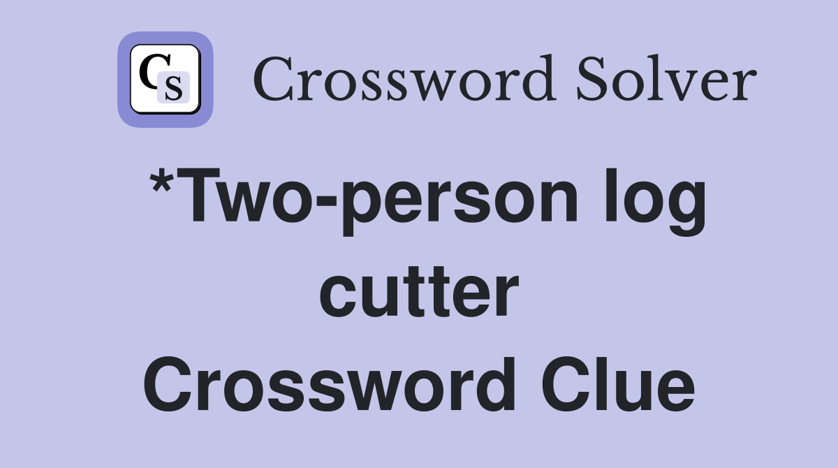 *Two-person log cutter Crossword Clue