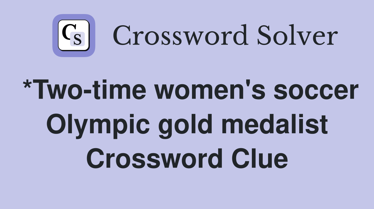 *Two-time women's soccer Olympic gold medalist Crossword Clue