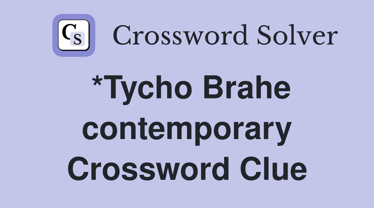 *Tycho Brahe contemporary Crossword Clue
