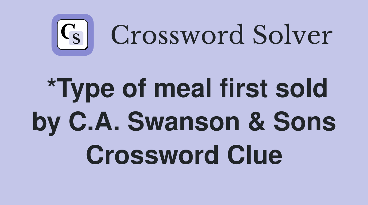 *Type of meal first sold by C.A. Swanson & Sons Crossword Clue