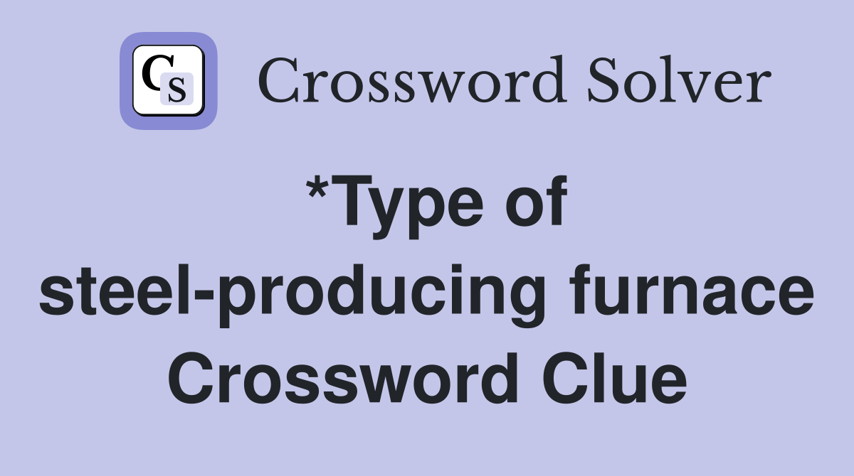 *Type of steel-producing furnace Crossword Clue