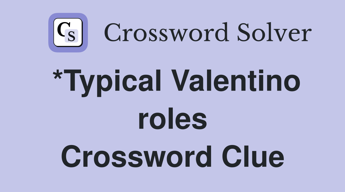 *Typical Valentino roles Crossword Clue