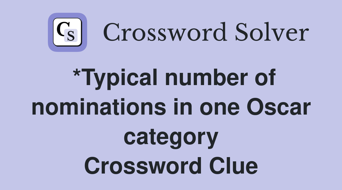 *Typical number of nominations in one Oscar category Crossword Clue