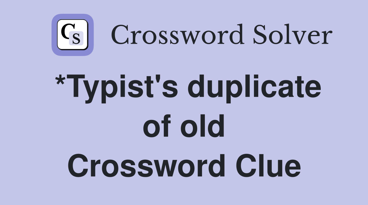 *Typist's duplicate of old Crossword Clue
