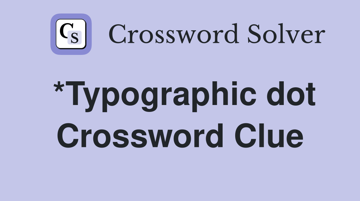 *Typographic dot Crossword Clue