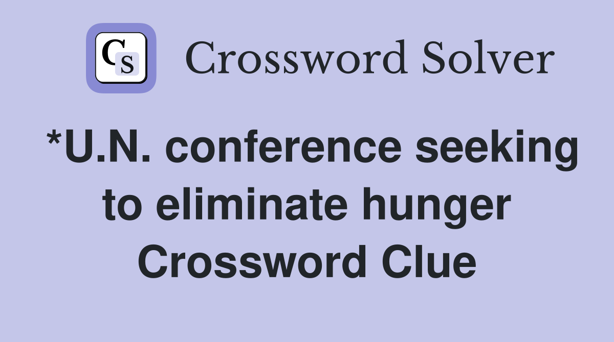*U.N. conference seeking to eliminate hunger Crossword Clue