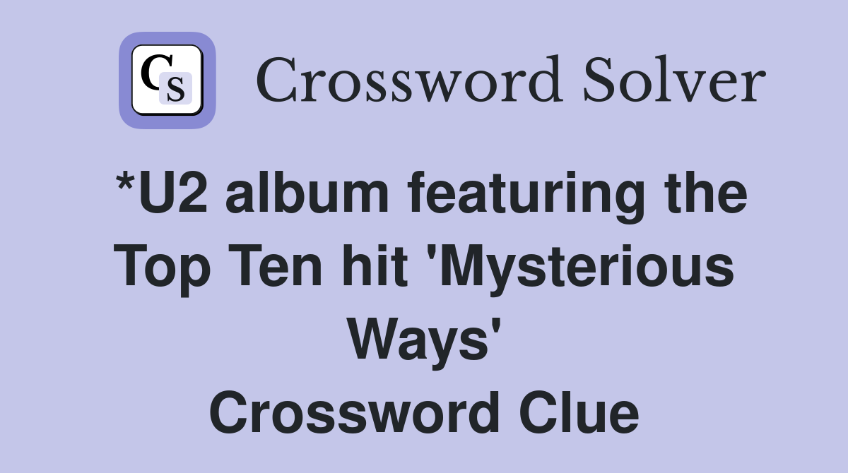 *U2 album featuring the Top Ten hit 'Mysterious Ways' Crossword Clue