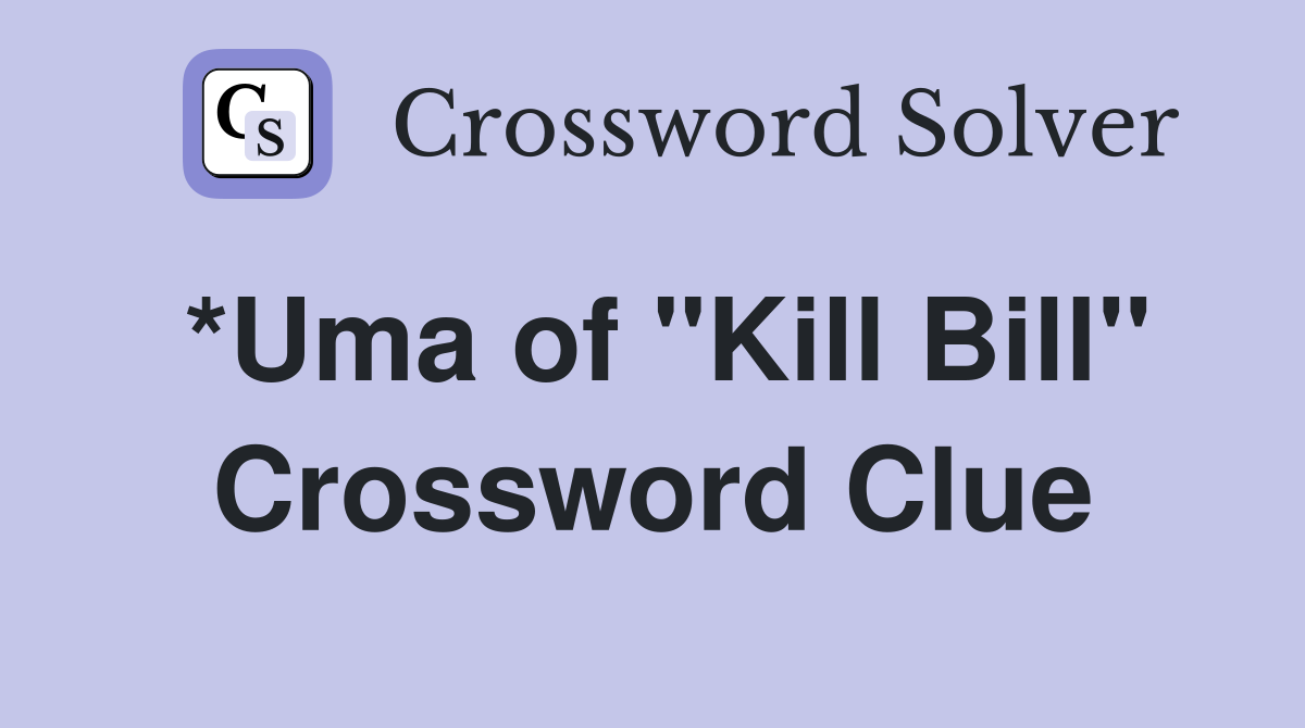 *Uma of "Kill Bill" Crossword Clue