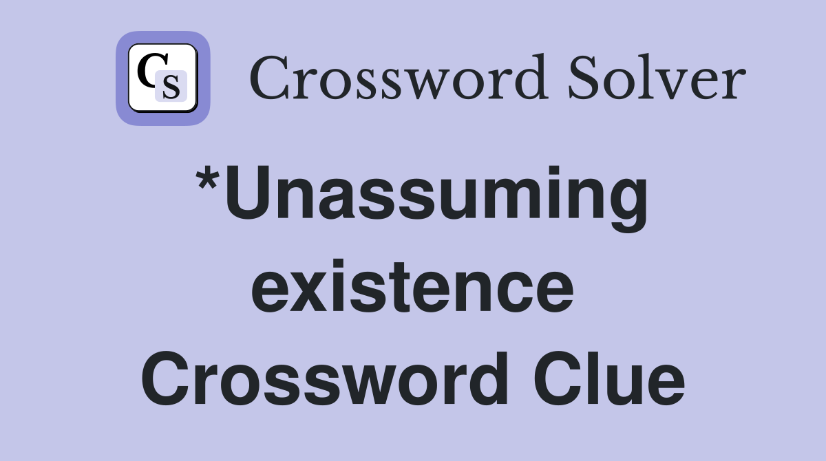 *Unassuming existence Crossword Clue