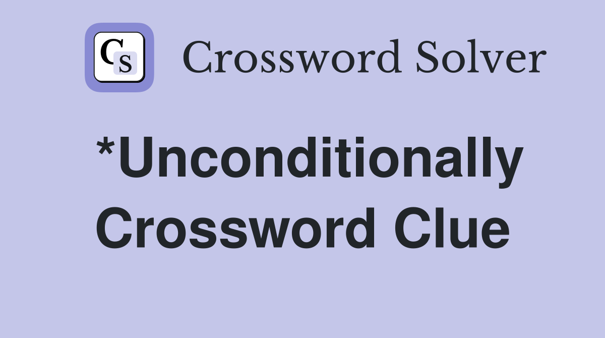 *Unconditionally Crossword Clue