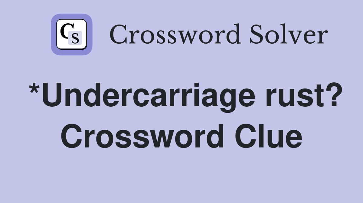 *Undercarriage rust? Crossword Clue