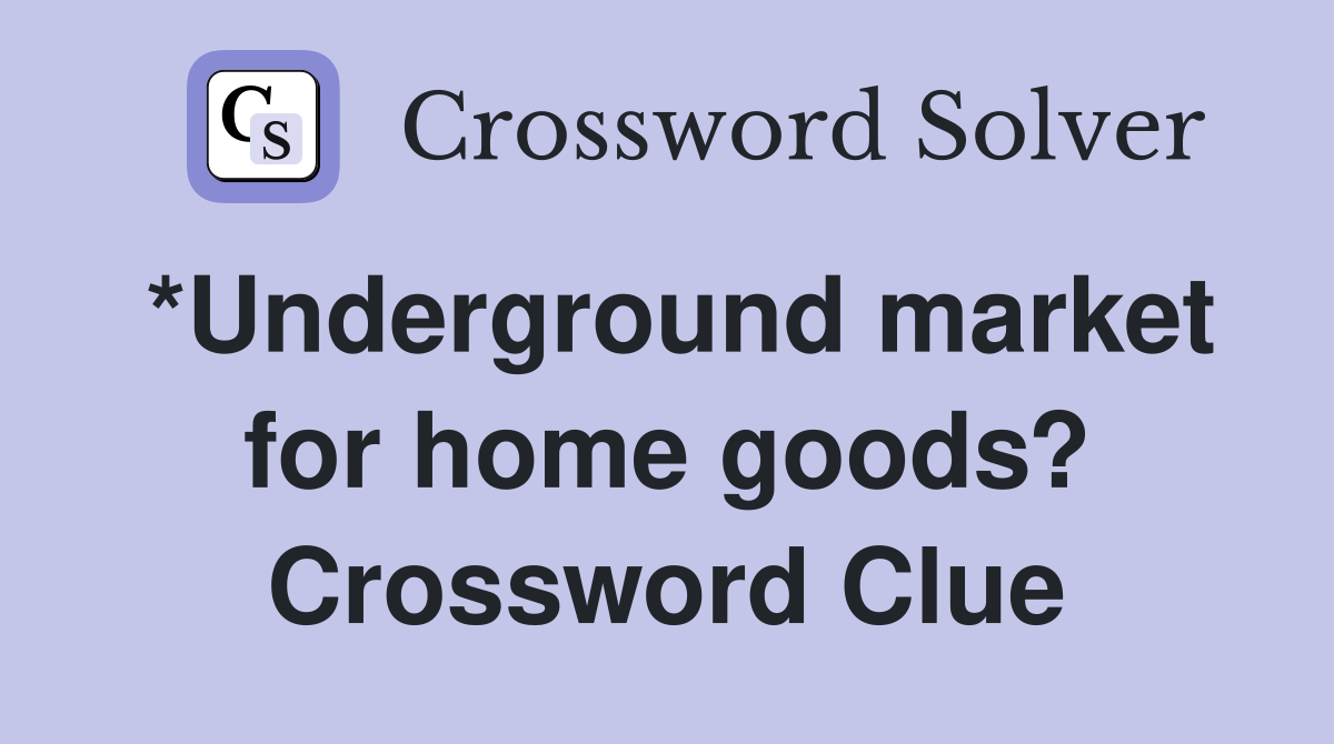 *Underground market for home goods? Crossword Clue