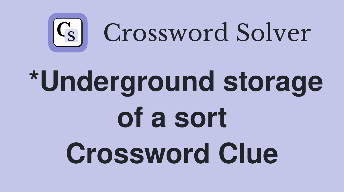 *Underground storage of a sort Crossword Clue