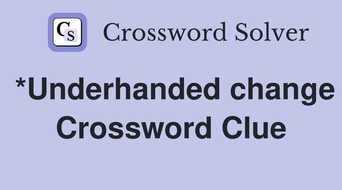 *Underhanded change Crossword Clue