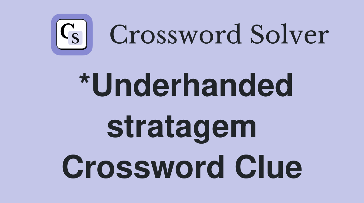*Underhanded stratagem Crossword Clue