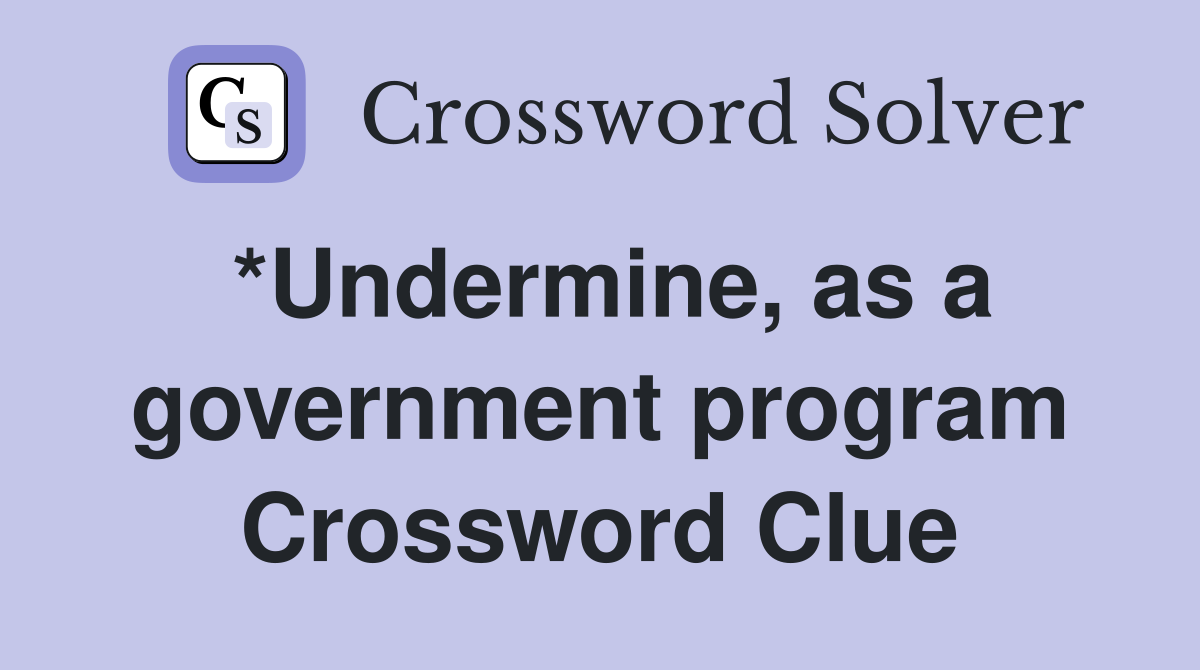 *Undermine, as a government program Crossword Clue