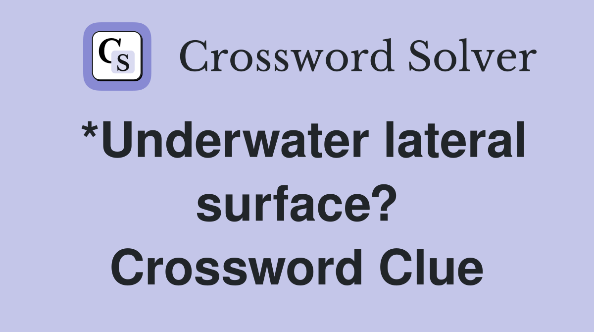 *Underwater lateral surface? Crossword Clue