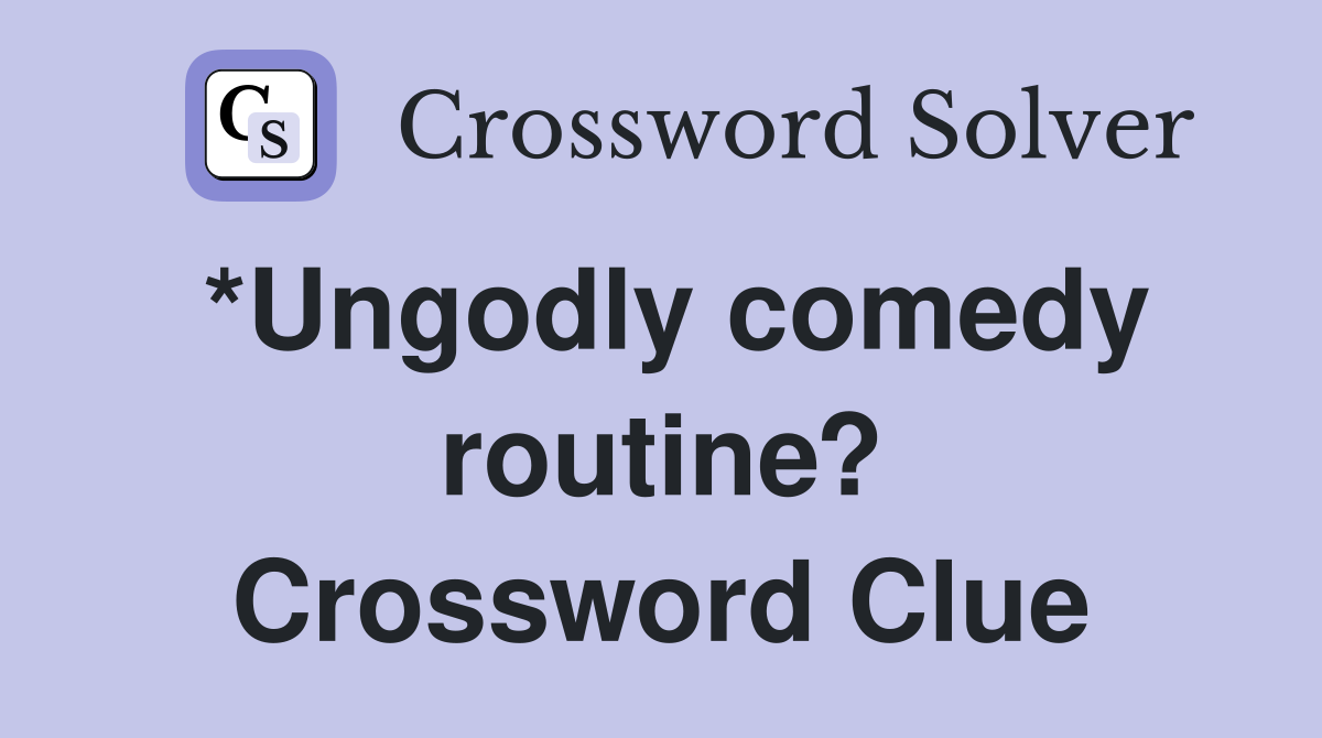*Ungodly comedy routine? Crossword Clue