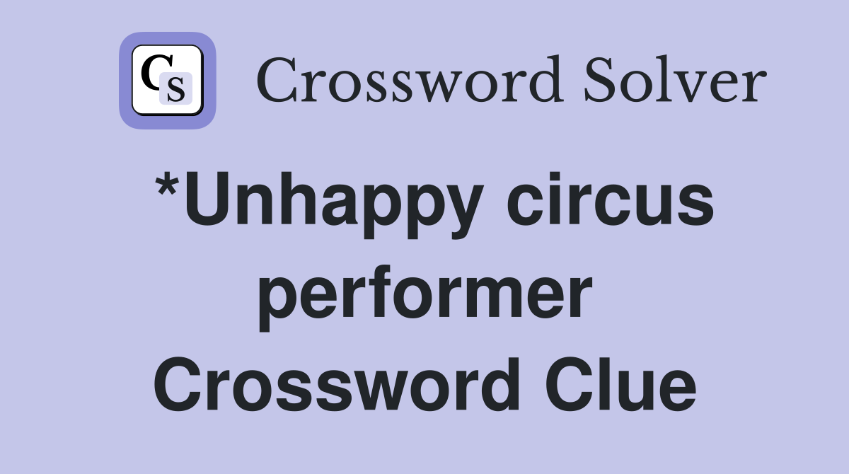 *Unhappy circus performer Crossword Clue