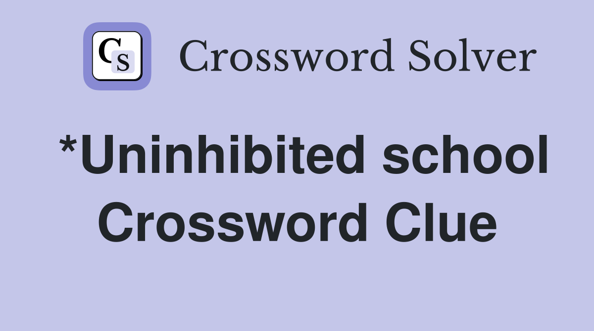 *Uninhibited school Crossword Clue
