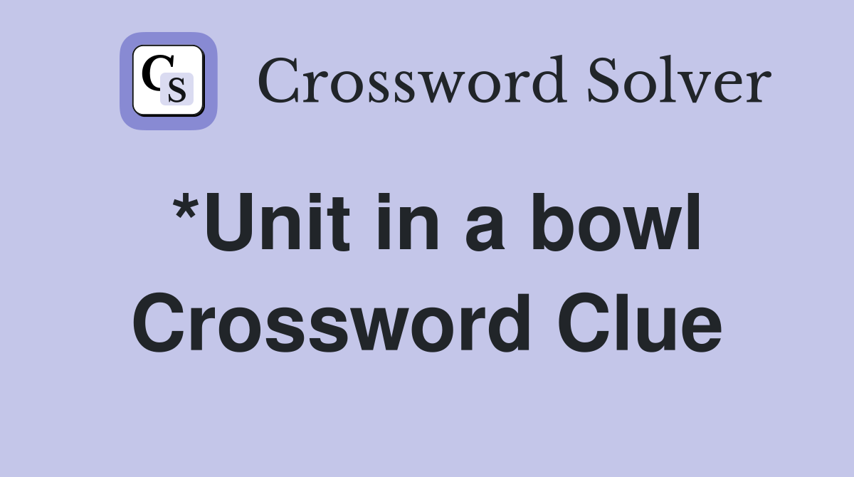 *Unit in a bowl Crossword Clue