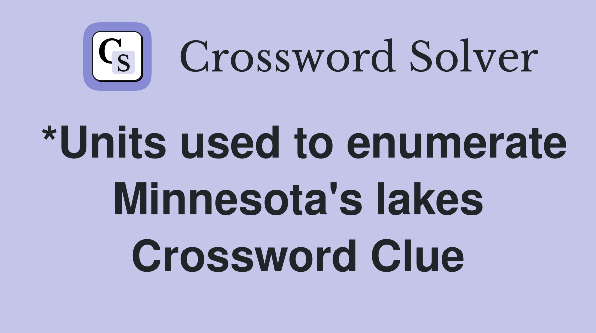 *Units used to enumerate Minnesota's lakes Crossword Clue