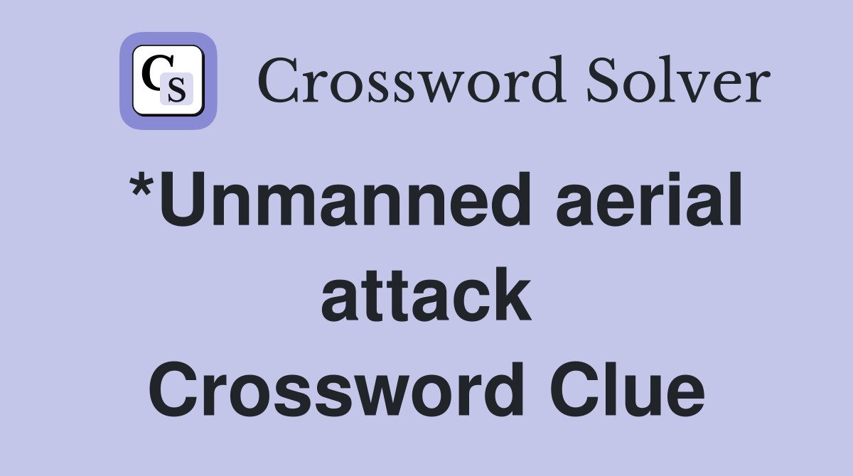 *Unmanned aerial attack Crossword Clue
