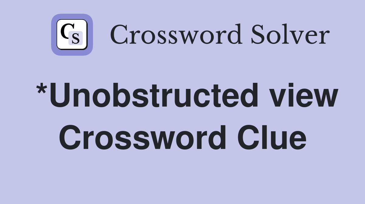 *Unobstructed view Crossword Clue