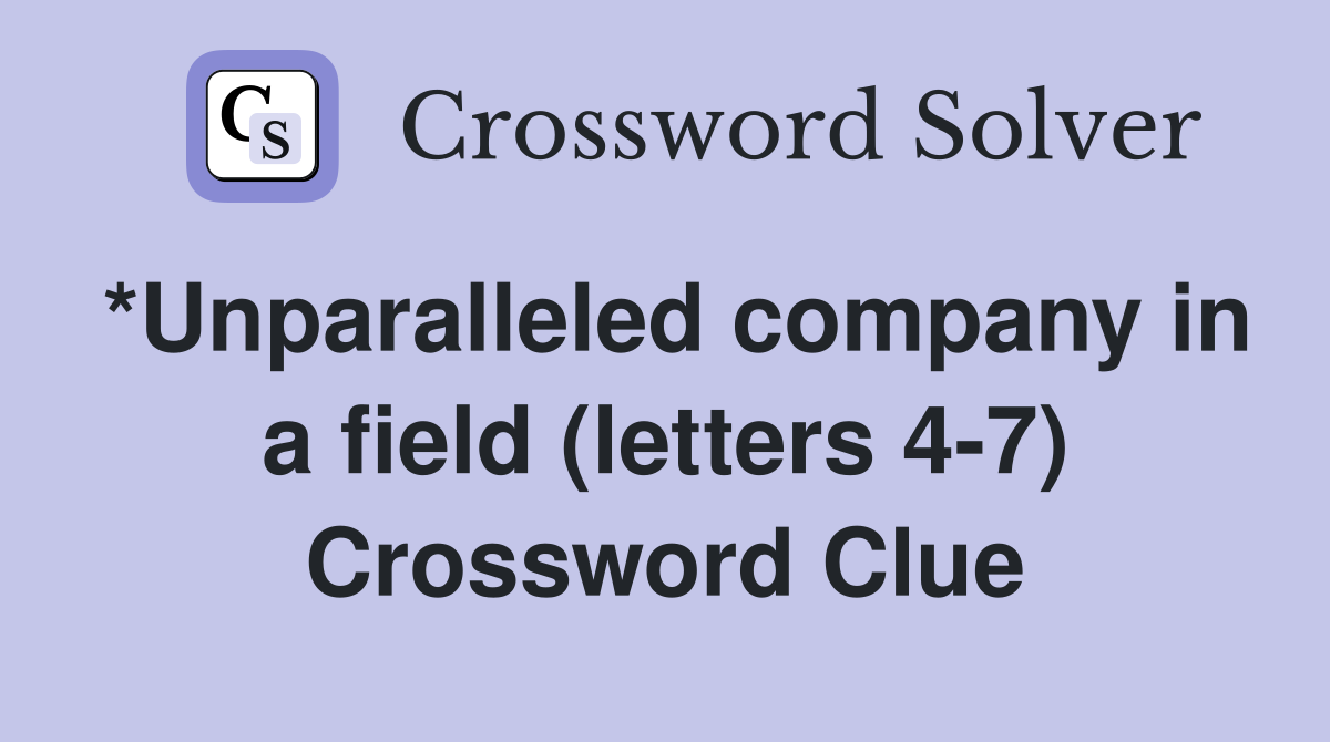 *Unparalleled company in a field (letters 4-7) Crossword Clue