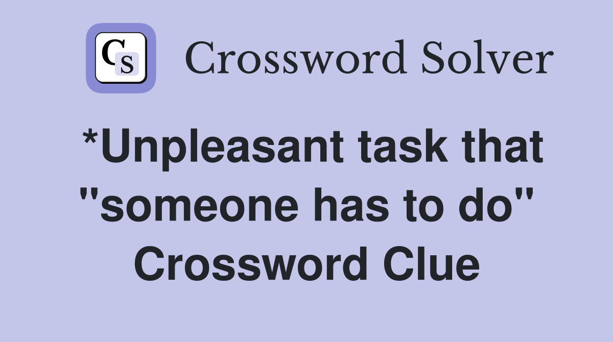 *Unpleasant task that "someone has to do" Crossword Clue