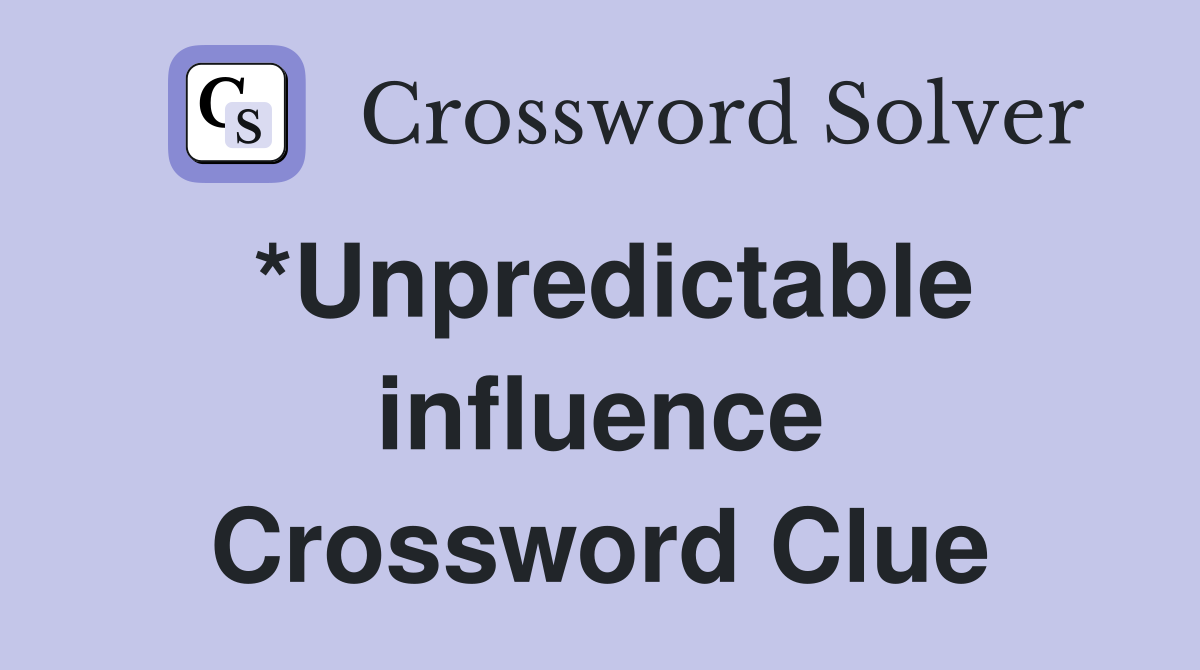 *Unpredictable influence Crossword Clue