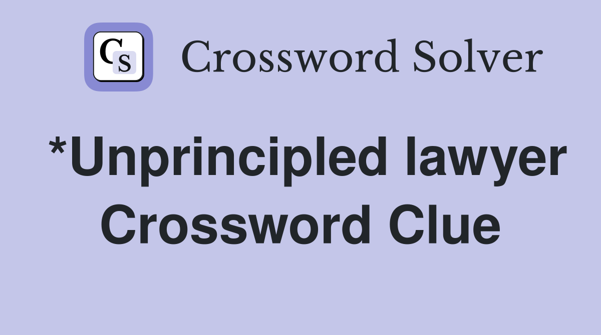 *Unprincipled lawyer Crossword Clue