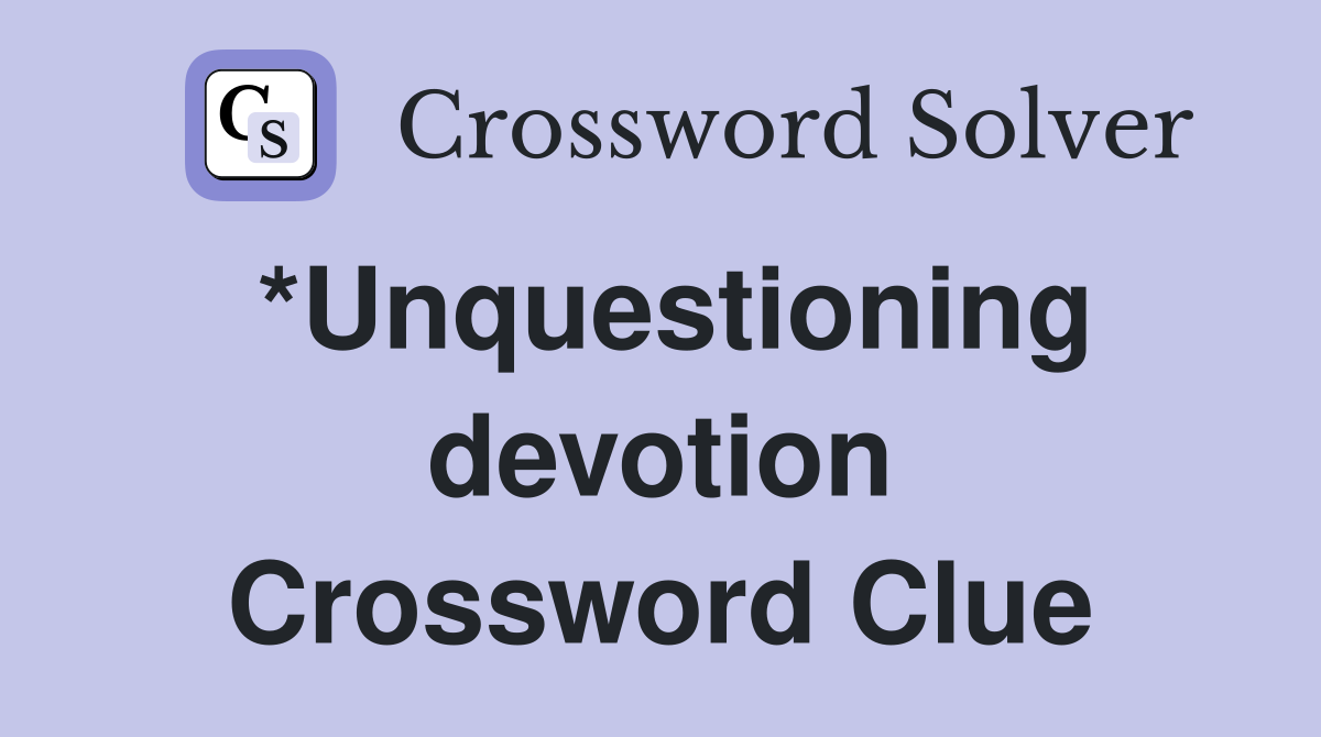 *Unquestioning devotion Crossword Clue