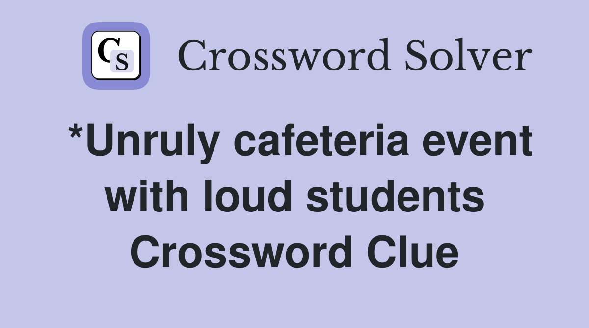 *Unruly cafeteria event with loud students Crossword Clue