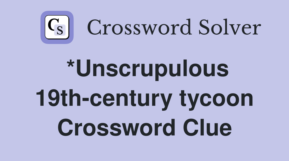 *Unscrupulous 19th-century tycoon Crossword Clue