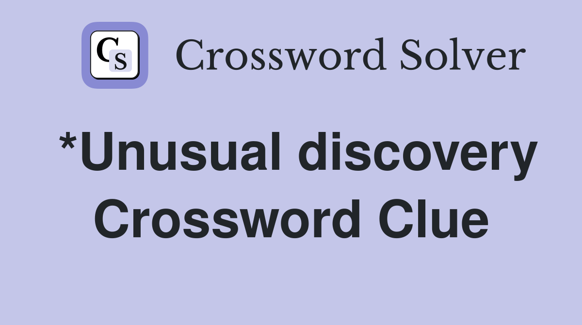 *Unusual discovery Crossword Clue