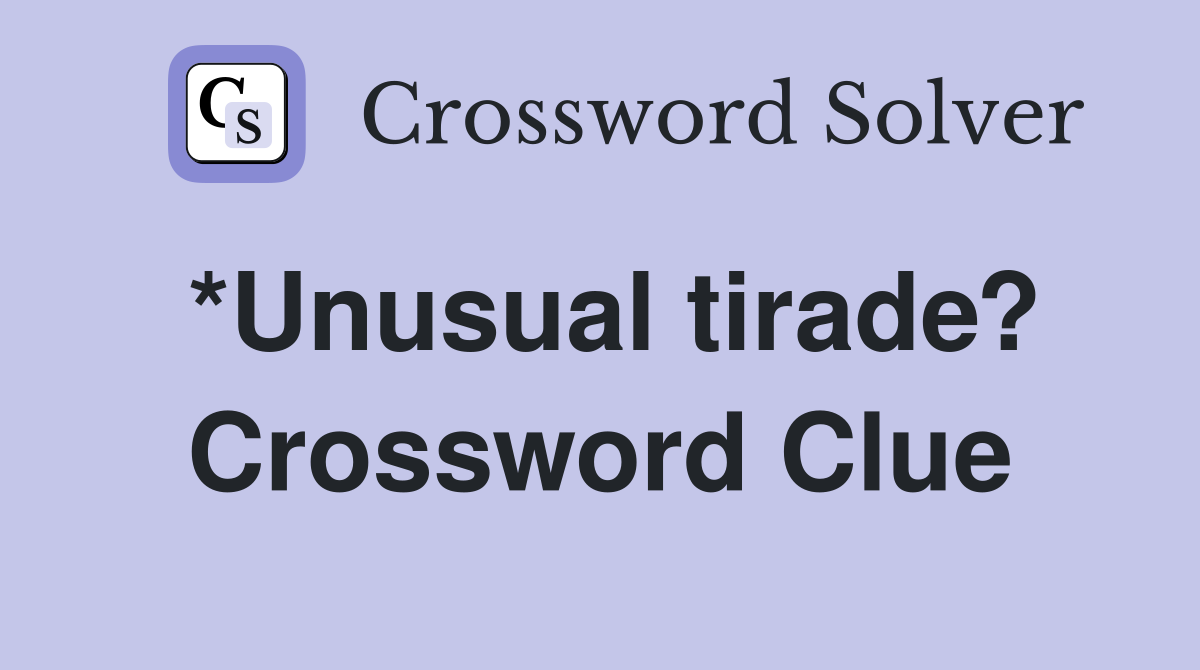*Unusual tirade? Crossword Clue